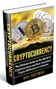 Cryptocurrency: The Ultimate Guide to The World of Cryptocurrency and How I Became a Crypto Millionaire in 6 Months
